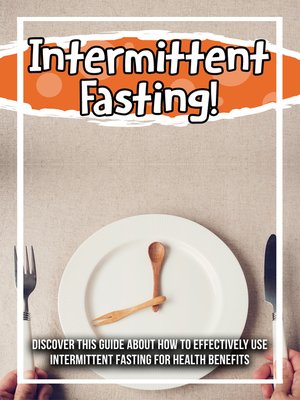 cover image of Intermittent Fasting! Discover This Guide About How to Effectively Use Intermittent Fasting For Health Benefits